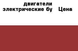 двигатели электрические бу › Цена ­ 3 000 - Свердловская обл., Екатеринбург г. Электро-Техника » Другое   